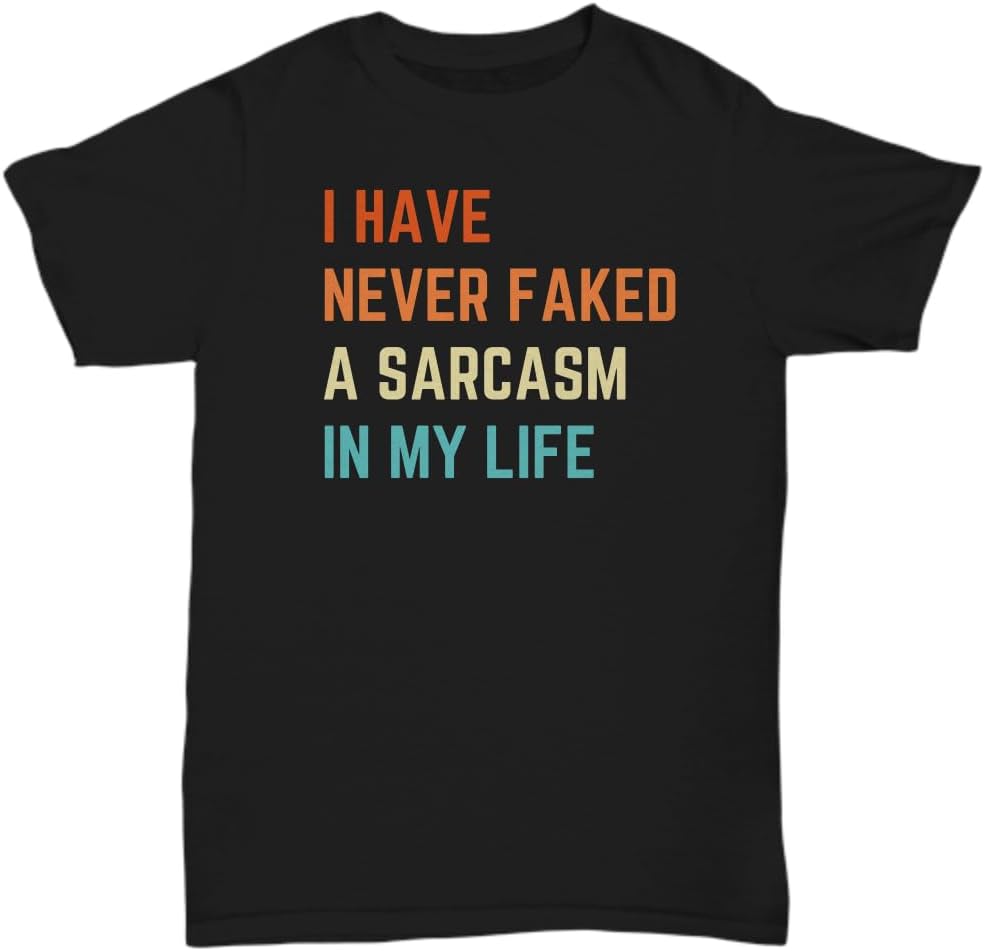 I Have Never Faked A Sarcasm T-shirt