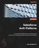 Книга Salesforce Anti-Patterns : Create Powerful Salesforce Architectures by Learning from Common Mistakes Made On the Platform