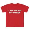 I Am Afraid of Women TShirt Humor Gift Funny Meme Printed Tshirt Unisex Women Short Sleeve Cotton Tshirt Unisexs Tshirts  New
