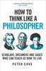 Книга How To Think Like a Philosopher : Scholars, Dreamers and Sages Who Can Teach Us How To Live
