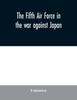 Книга The Fifth Air Force In the War Against Japan