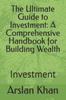 Книга The Ultimate Guide To Investment : A Comprehensive Handbook for Building Wealth: Investment