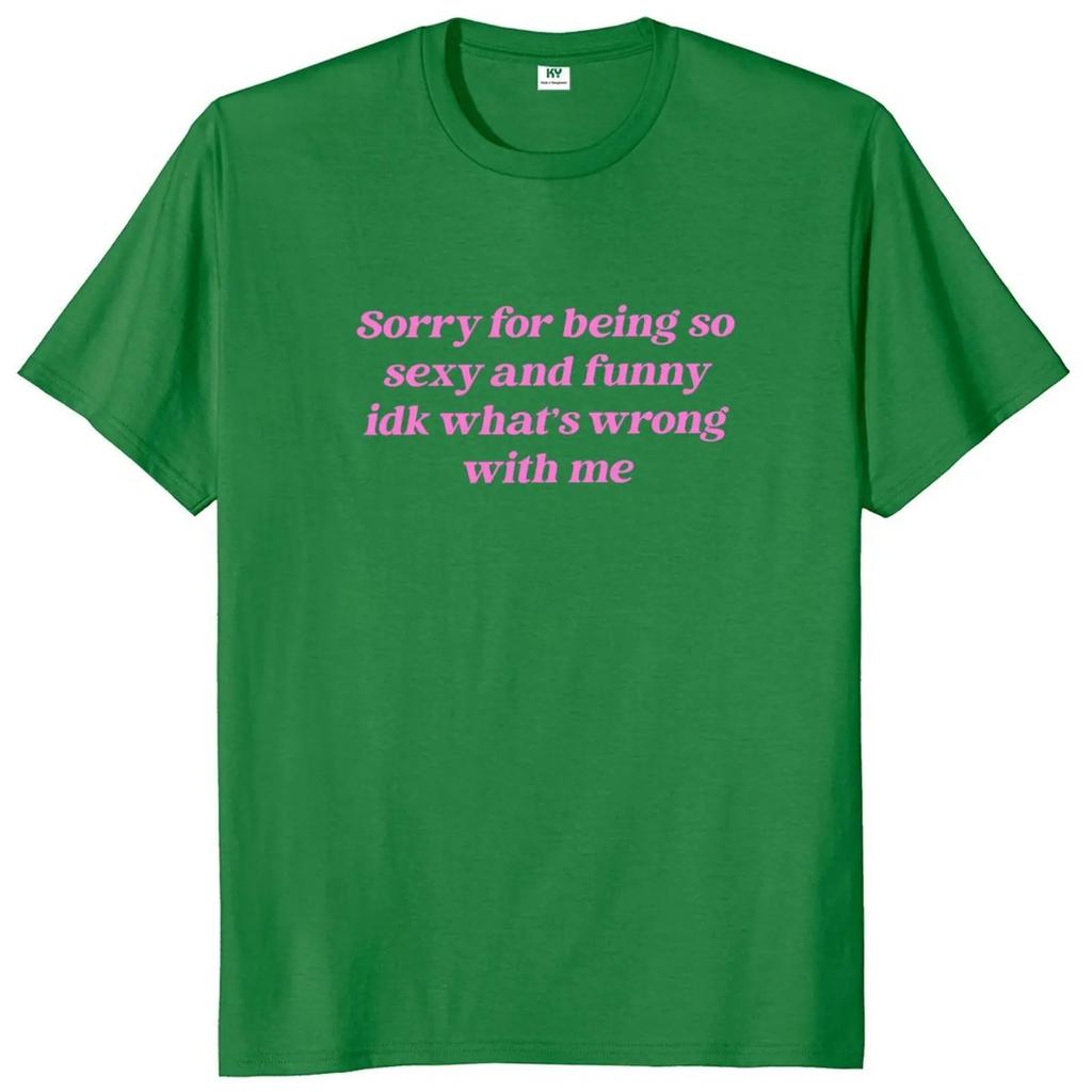 Sorry for Being So Sexy and Funny T Shirt Humor Quotes Y2k Cute Tops Unisex 100% Cotton O-neck T-shirts for Women Men EU Size