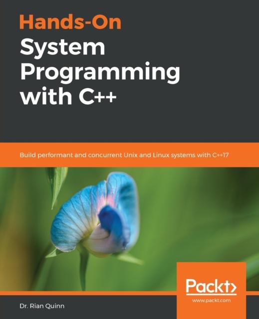 The Hands-On System Programming with C++ : Build Performant and Concurrent Unix and Linux Systems with C++17 Book