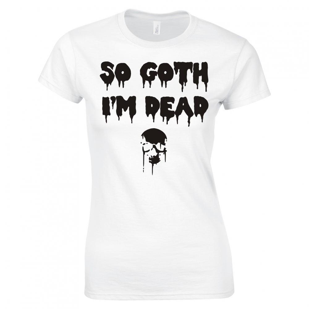 So Goth Im Dead Ladies Skinny Fit TShirt