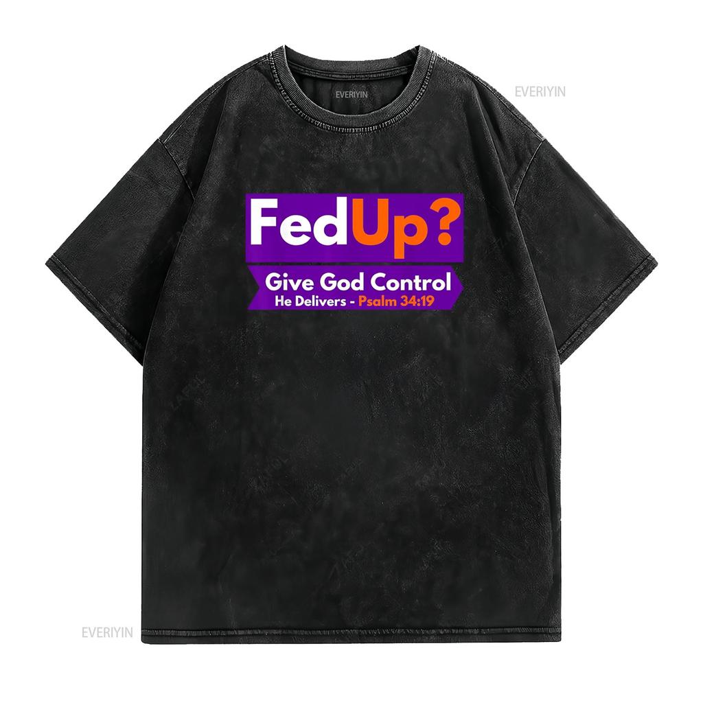 FedUp Give God Control Psalm 34 19 Christian Bible Jesus T Shirt vintage Washed Slightly Top For Everyday Wear designer clothes