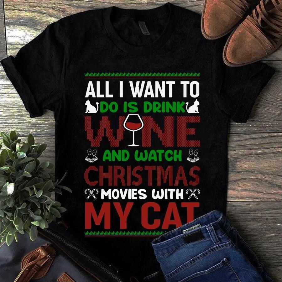 Men's and Women's T-shirts All I Want to Do Is Drink Wine and Watch Christmas Movies With My Cat