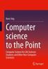 Книга Computer Science To the Point : Computer Science for Life Sciences Students and Other Non-Computer Scientists