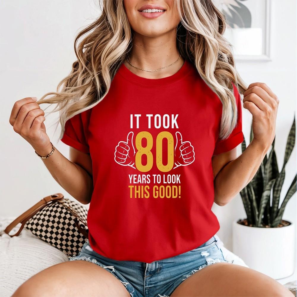 80th Birthday Gift Took Me 80 Years 80 Year Old Unisexs Tshirt