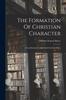 Книга The Formation Of Christian Character : A Contribution To Individual Christian Ethics