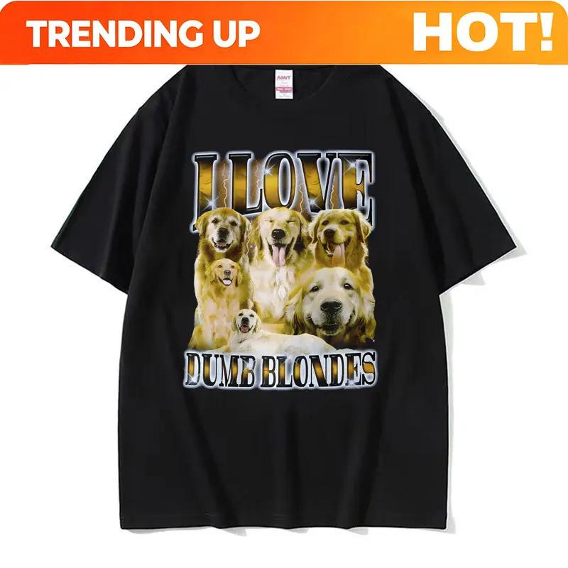 Custom I Love Dumb Blondes Funny Dog Meme T Shirt For Unisex Gothic Vintage Fashion Tshirts Unisex Oversized Cotton Tshirt Y2k Str