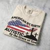 American By Birth, Autistic By The Grace Of God Tshirt, Funny Autism USA Shirt, Fourth of July Patriotic Meme Tee