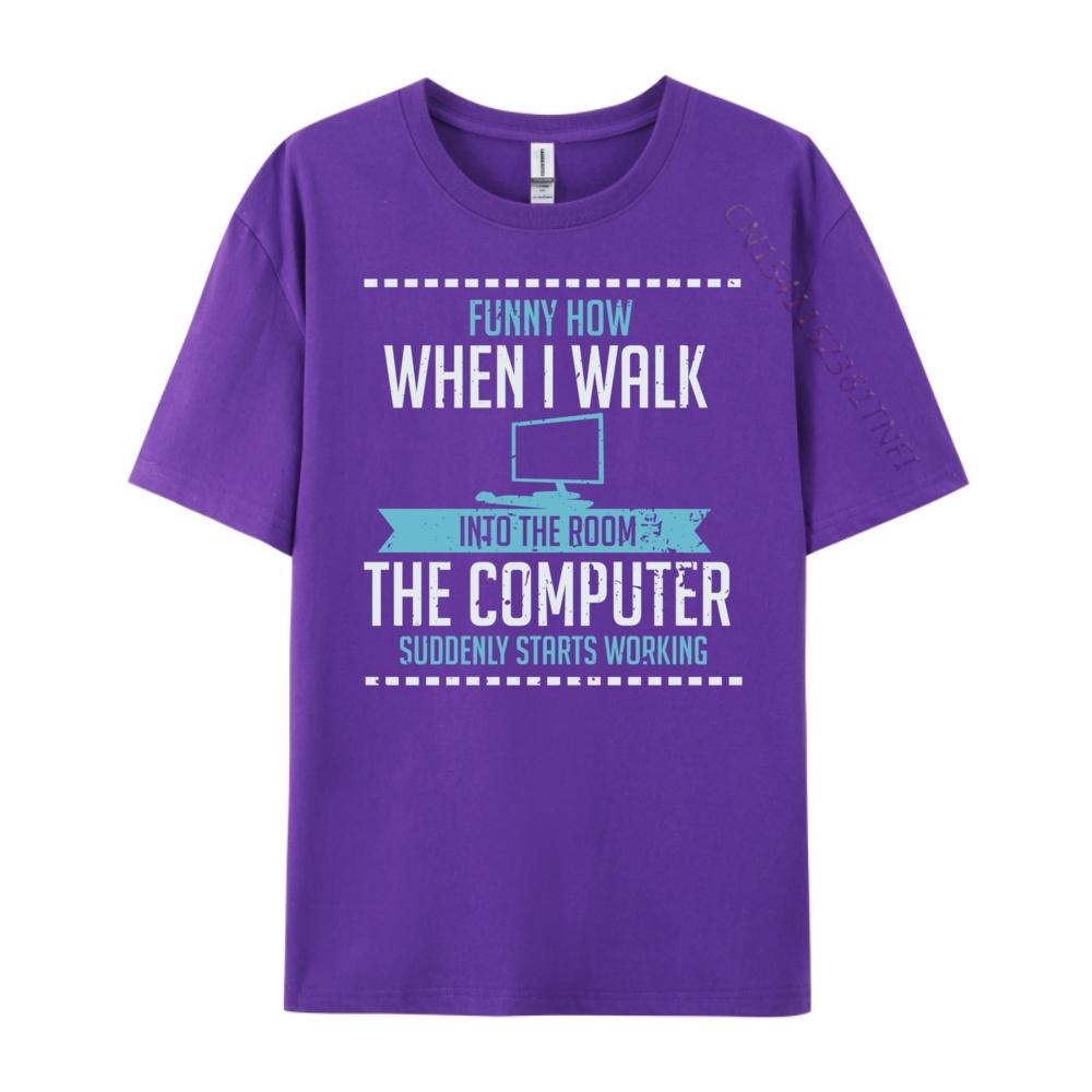 Funny How When I Walk Into The Room The Computer Suddenly Free Shippping Clothes Luxury Brand Tshirts St Patricks Day