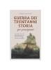 Книга Guerra Dei Trent'anni Storia Per Principianti Circostanze, Corso Ed Effetti Della Guerra Dei Trent'anni E Il Lungo Cammino Verso La Pace
