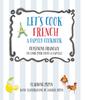 Книга Let's Cook French, A Family Cookbook : Cuisinons Francais, Un Livre Pour Toute La Famille