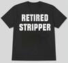 "Retired Stripper" Funny Sarcastic Quote Unisex Mens T-Shirt S M L XL 2 3 4 XL