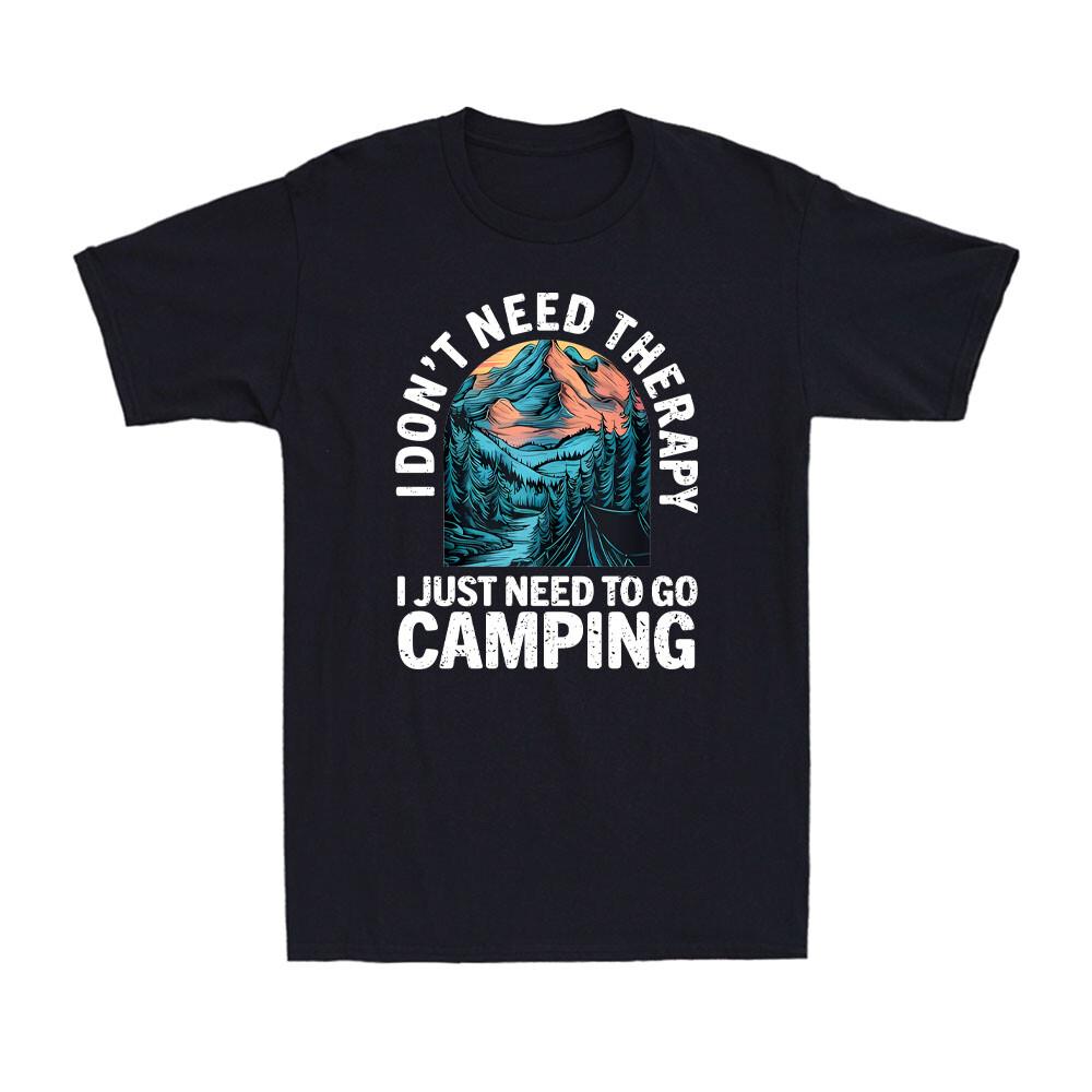 I Don't Need Therapy I Just Need To Go Camping Funny Travel Outdoor Mens T-Shirt