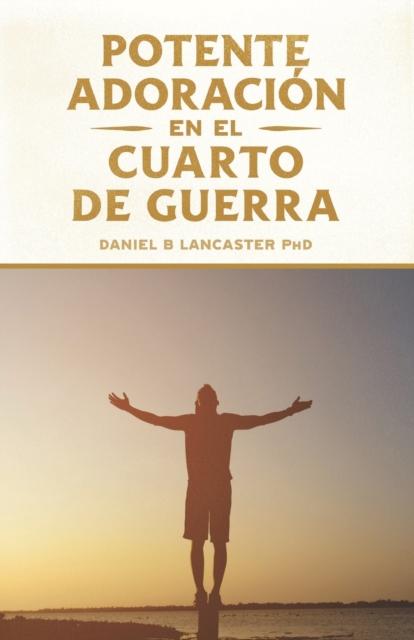The Potente Adoracion En La Cuarto De Guerra : Como Conectarse Con El Amor De Dios : 2 Book