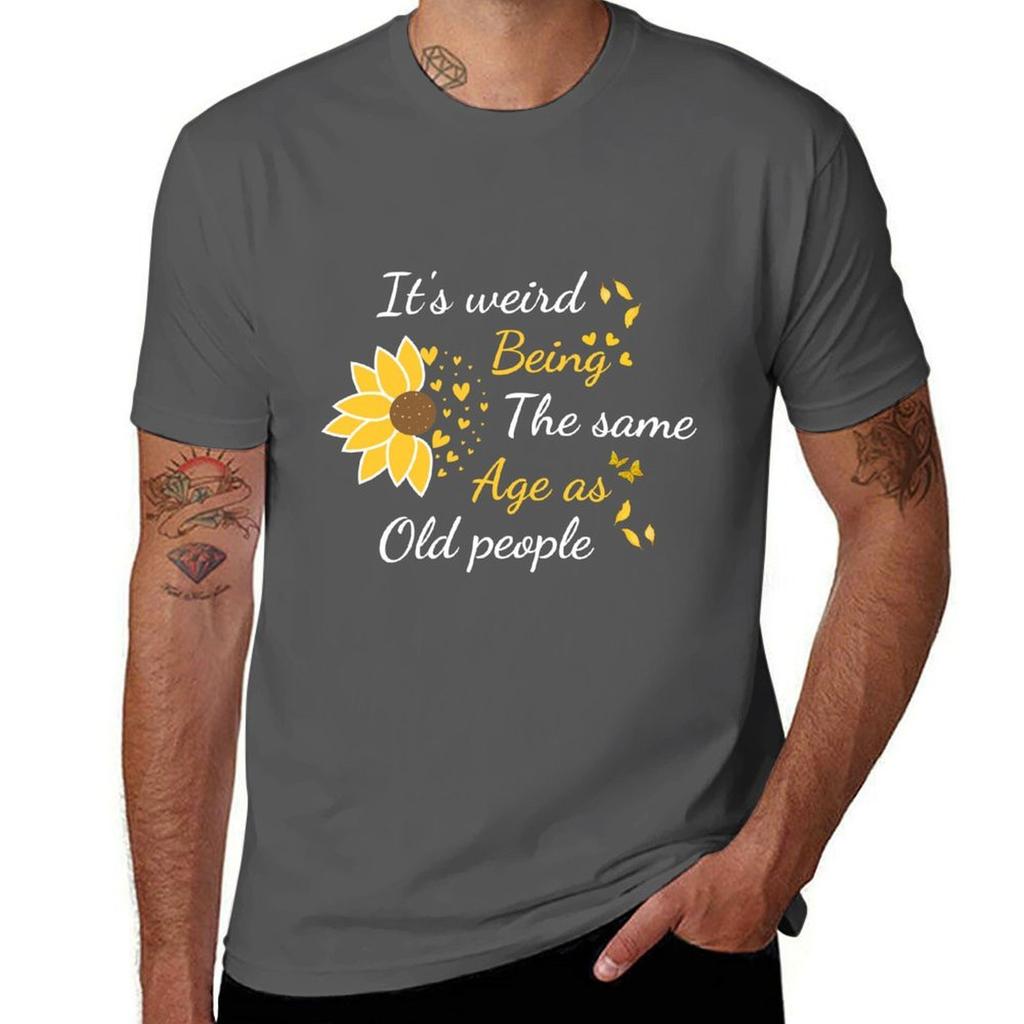 Its Weird Being The Same Age As Old People Retro Sarcastic Sunflower Tshirt Plus Size All Match Tee Shirt Tshirt