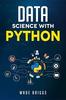 Книга Data Science With Python A Beginners Guide To Python For Data Science Thats by Wade Briggs - Paperback
