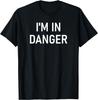 I'm In Danger, Funny, Jokes, Sarcastic Sayings T-Shirt