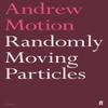 Randomly Moving Particles by Sir Andrew Motion Hardback Book 9780571352081