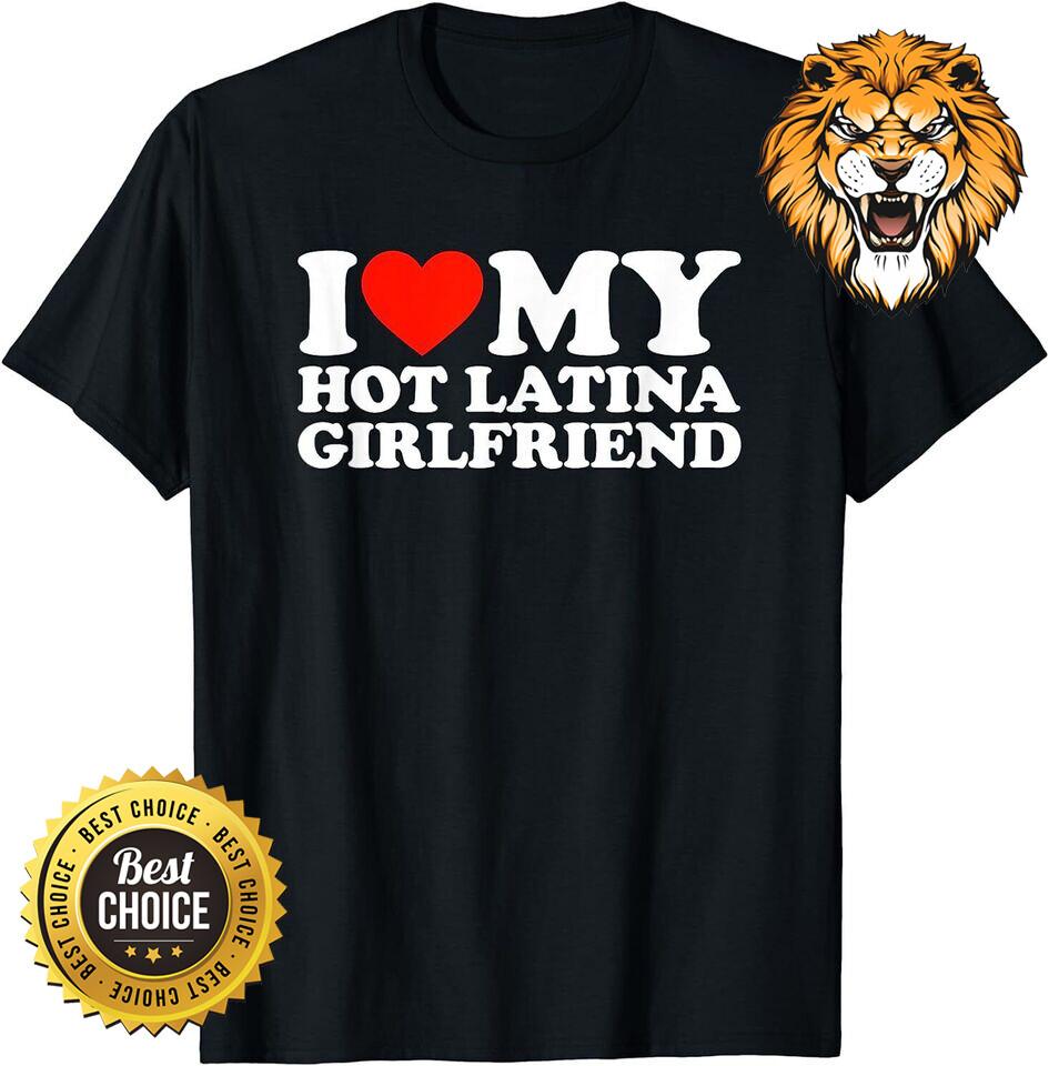 I Love My Hot Girlfriend I Love My Hot Latina Girlfriend T-Shirt Mens Womens Tees Top