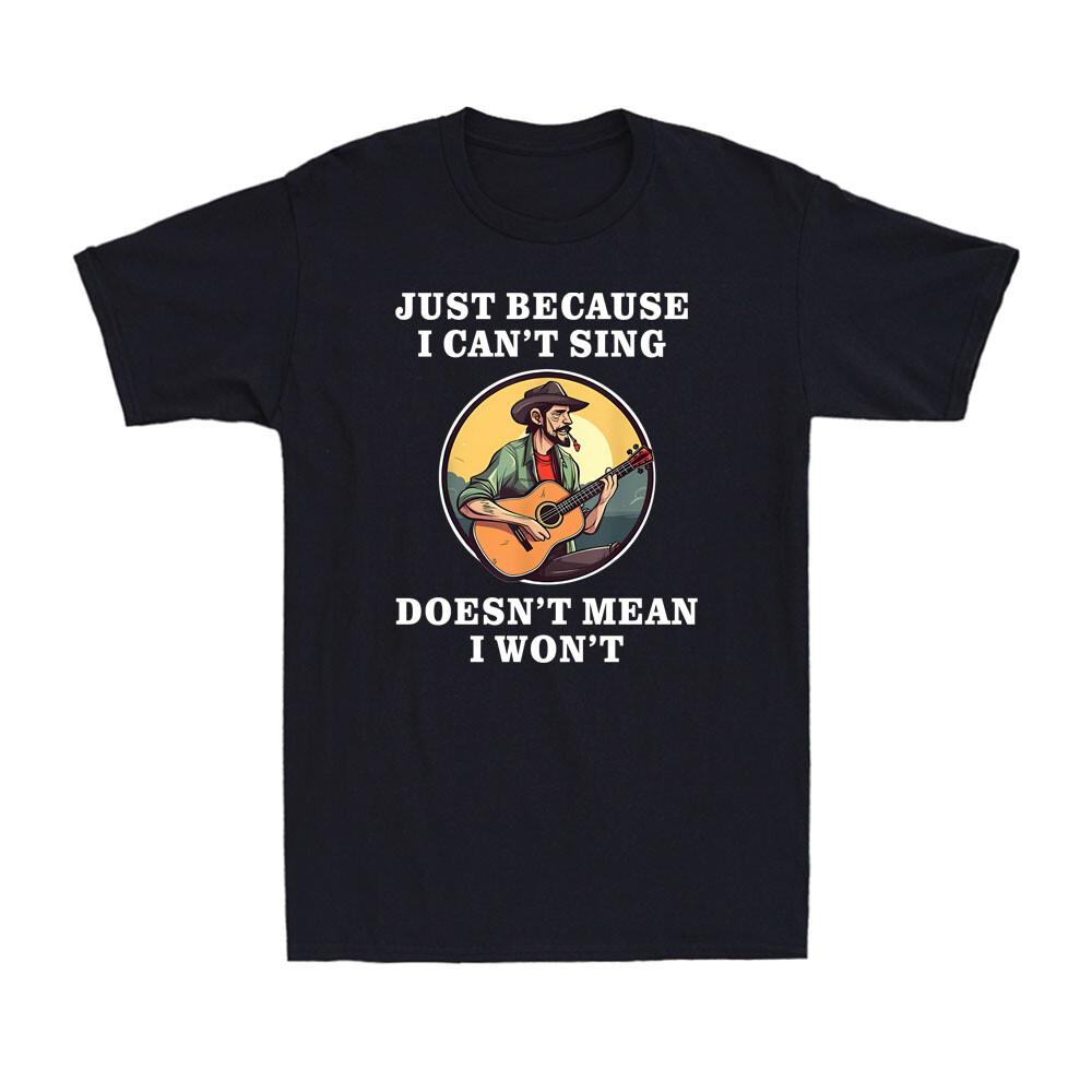 Just Because I Can't Sing Doesn't Mean I Won't Guitar Lover Gift Men's T-Shirt