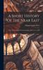 Книга A Short History Of The Near East : From The Founding Of Constantinople (330 A.d. To 1922)
