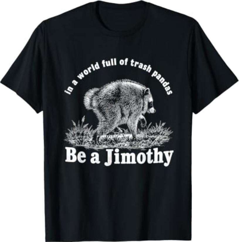 in A World Full of Trash Pandas Be A Jimothy T-Shirt