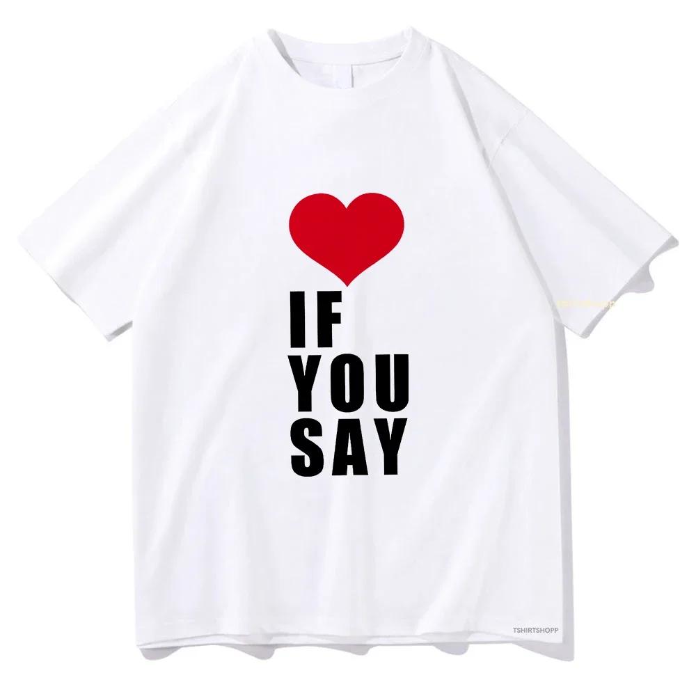 Romance Untold Kpop Love If You Say T Shirts Men/women Tshirt Unisex Cotton Clothing Summer Aesthetic High Quality Tees Shirts