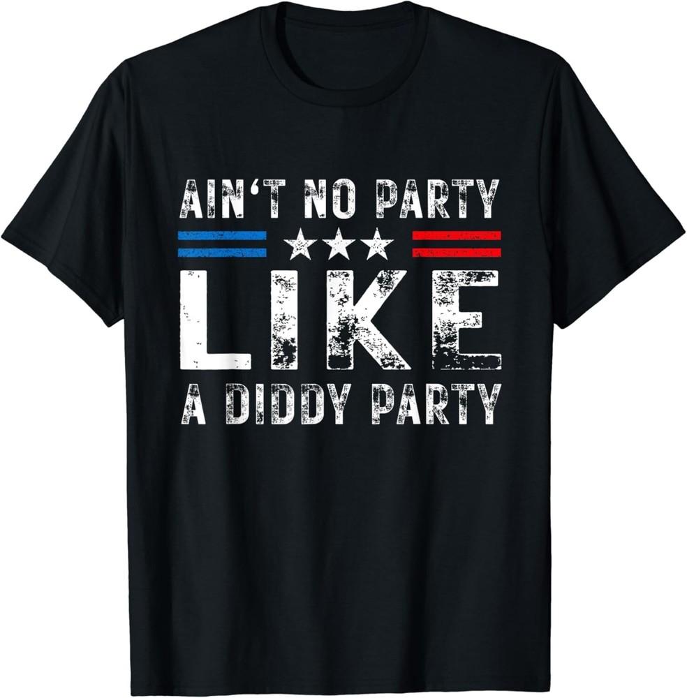 Ain t No Party Like A Diddy Party Funny Sarcasm Saying Gift Unisex T-Shirt