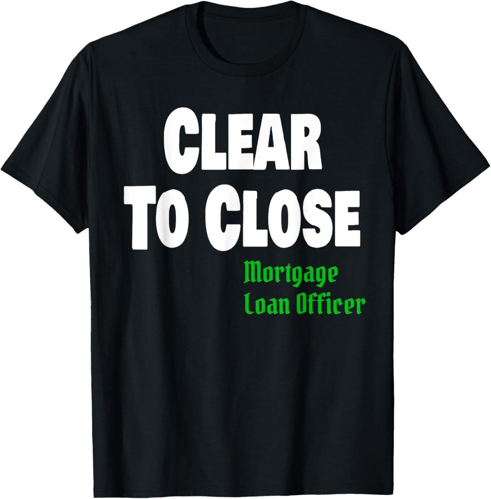 Funny Clear To Close Mortgage Loan Officer Gift Humor Shirt T-Shirt