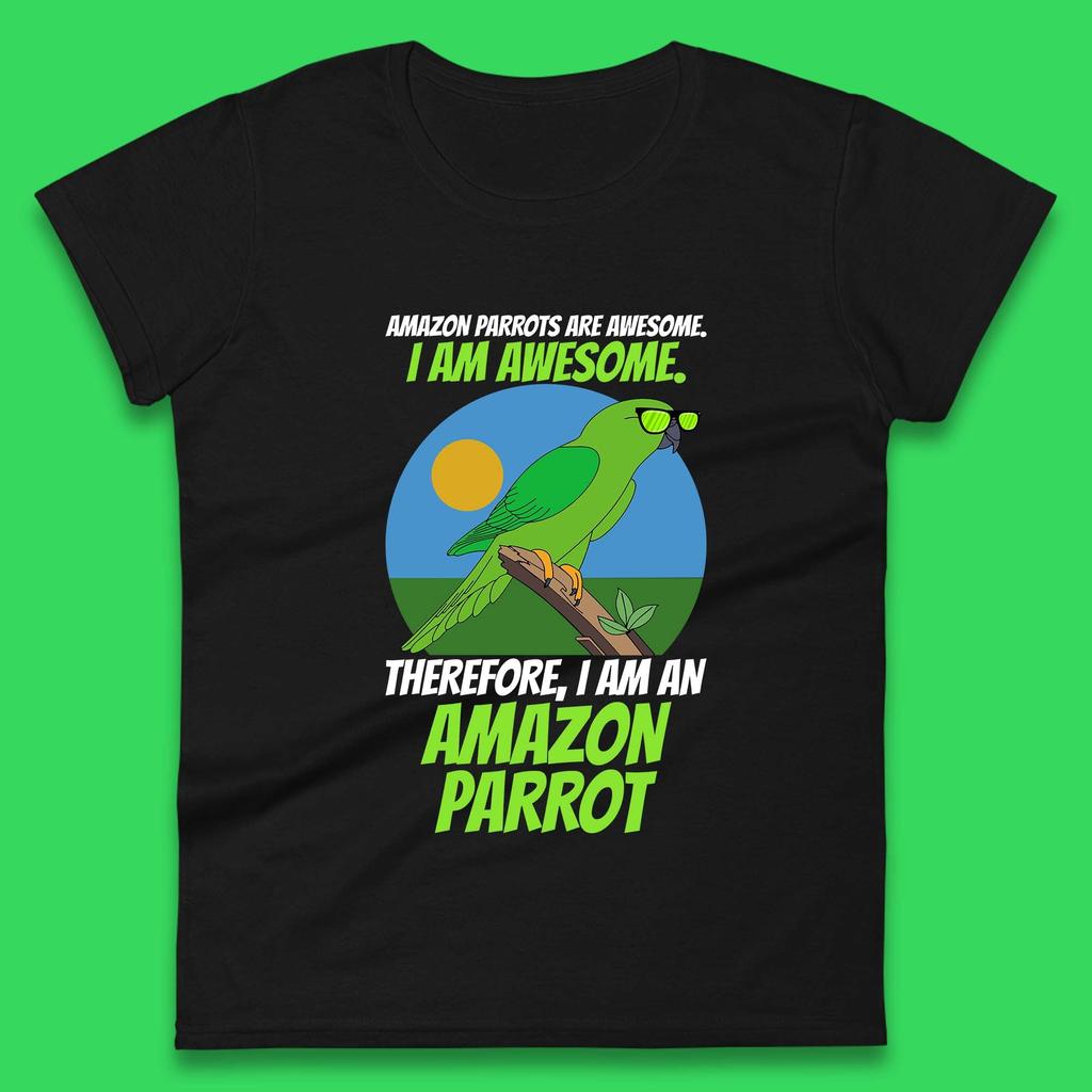 Amazon Parrots Are Awesome I Am Awesome Therefor I Am An Amazon Parrot Funny Cute Parrot Lover Womens Tee T Shirt Mens Tops Unisex Top