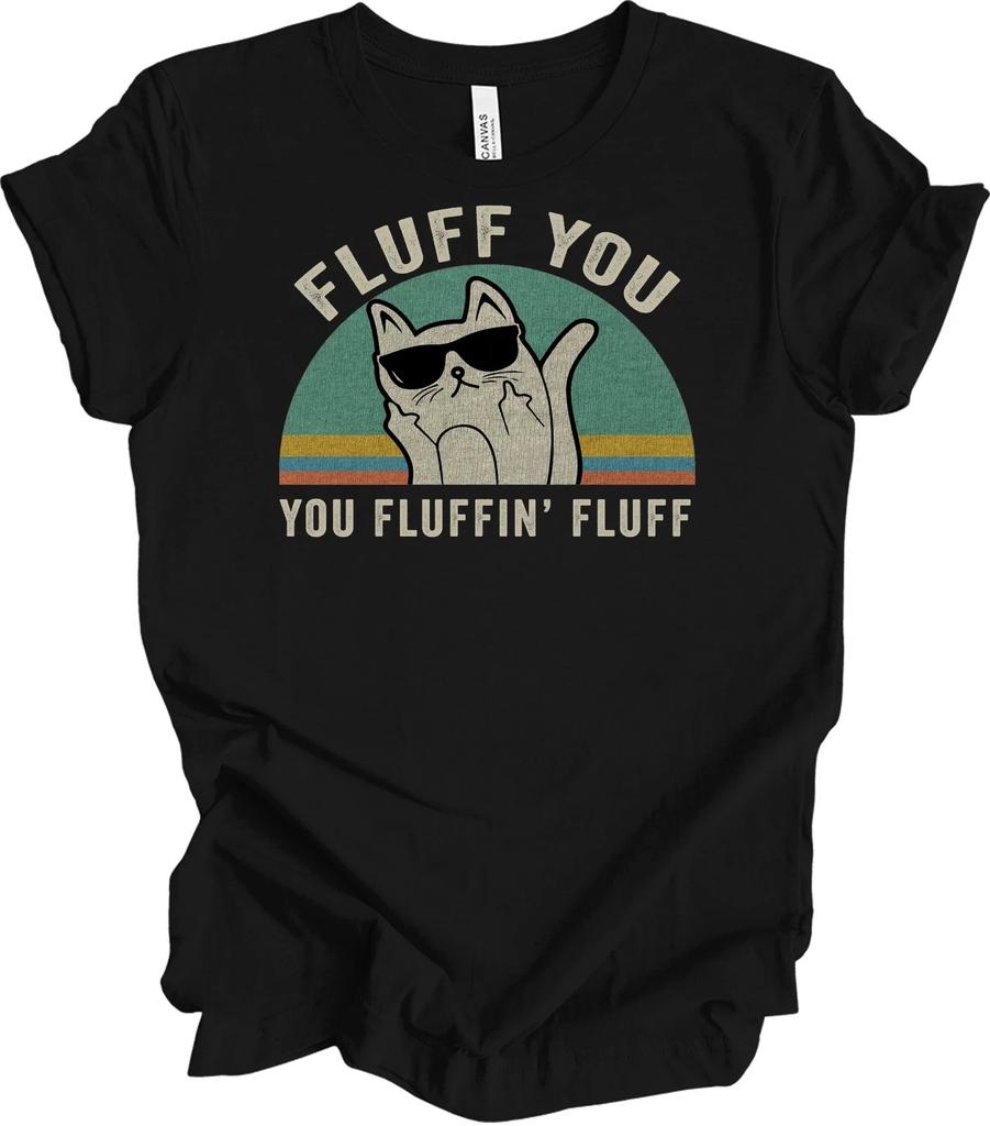 Fluff You Fluffin Fluff Funny Cat Lover Sarcastic Retro Gift T-Shirt Sizes S–5XL