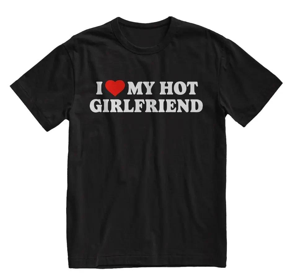 I Love My Hot Girlfriend T- Shirt: Funny Couples Shirt