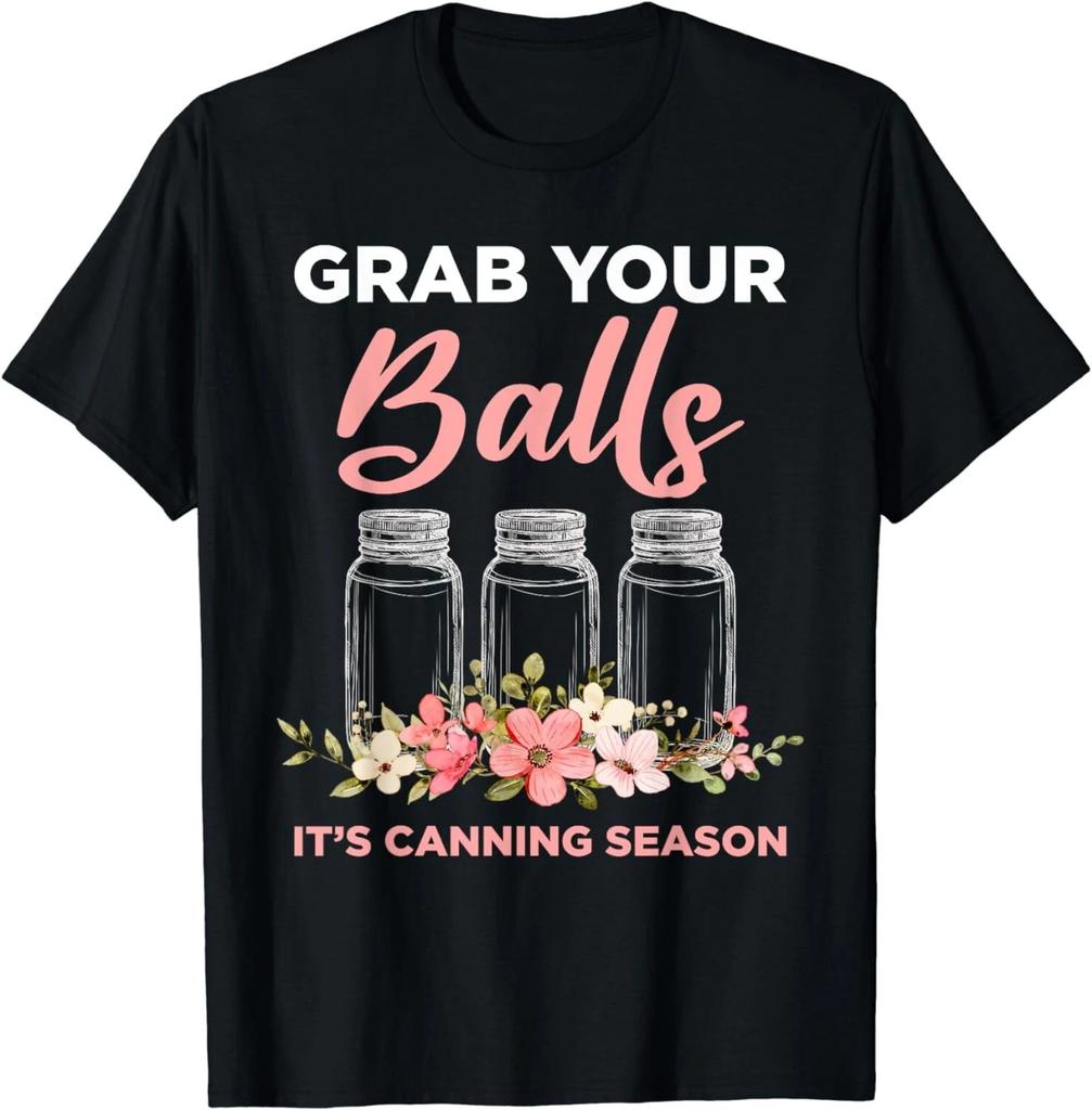 Grab Your Balls It's Canning Season Funny Saying Gag Joke Gift Unisex T-Shirt