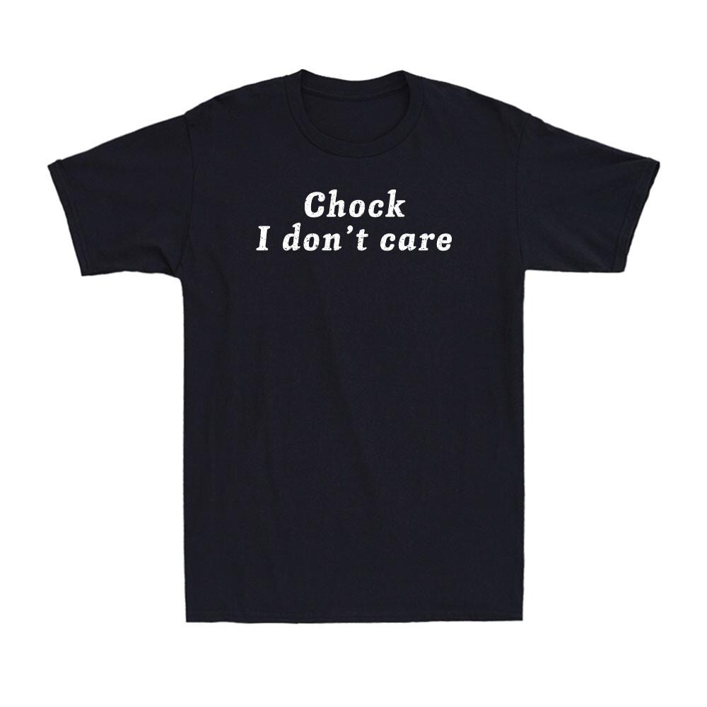 Choke. I Don't Care Funny Sarcastic Joke Quote Men's T-Shirt