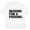 Футболка Begging for A Pegging с забавным принтом в виде букв, весна-лето, хлопковые мягкие футболки, свободные повседневные футболки, уличная одежда унисекс