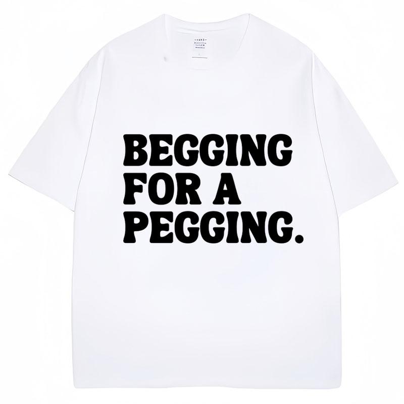 Футболка Begging for A Pegging с забавным принтом в виде букв, весна-лето, хлопковые мягкие футболки, свободные повседневные футболки, уличная одежда унисекс