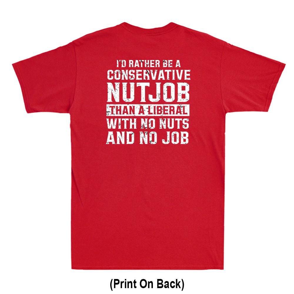 I'd Rather Be A Conservative Nutjob Than A Liberal (Print On Back) Unisex's T-Shirt