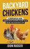The Backyard Chickens A Comprehensive Guide To Raising Chickens For Beginners Inclu by Dion Rosser - Hardback Book