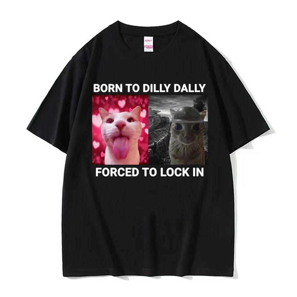 2025 Summer Born To Dilly Dally Forced To Lock in Funny Cat Meme Unisex Women Vintage Casual 100 Cotton Short Sleeve T Shirts
