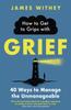 Книга How To Get To Grips with Grief : 40 Ways To Manage the Unmanageable