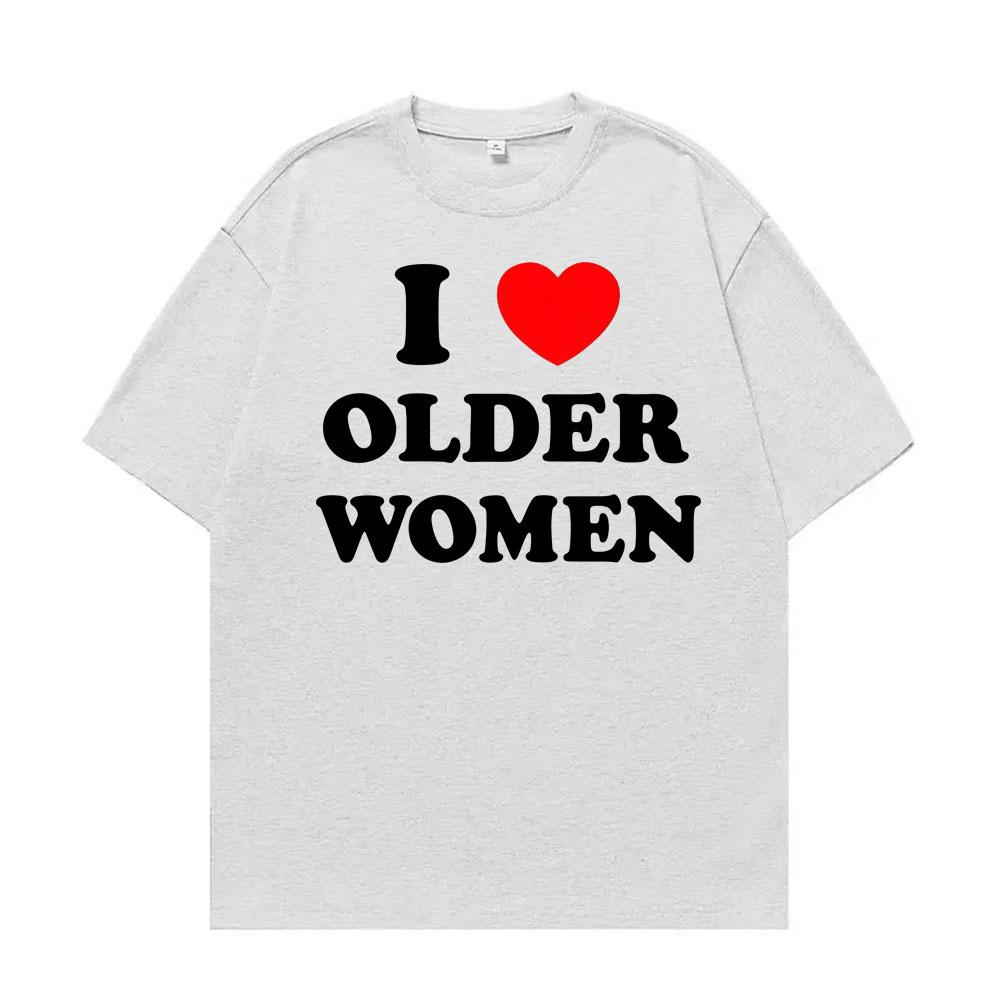 I Love Older Women Graphic T-shirts for Men Women Hot Sale Harajuku Fashion Oversized Classic T Shirt 100% Cotton Casual T-shirt