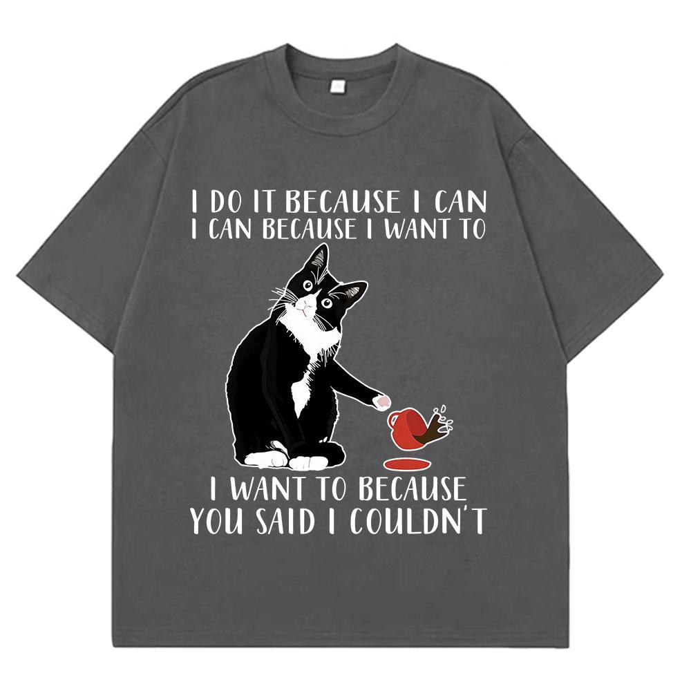 I Do It Because I Can Because I Want To Funny Cat Meme T Shirts Men Women Fashion Tshirts Shortsleeved Cotton Harajuku Tshirt