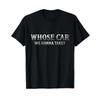 Whose Car We Gonna Take Movie Meme Quote T Shirt Vintage Streetwear Comfortable Stretched Graphic Top For Everyday Wear