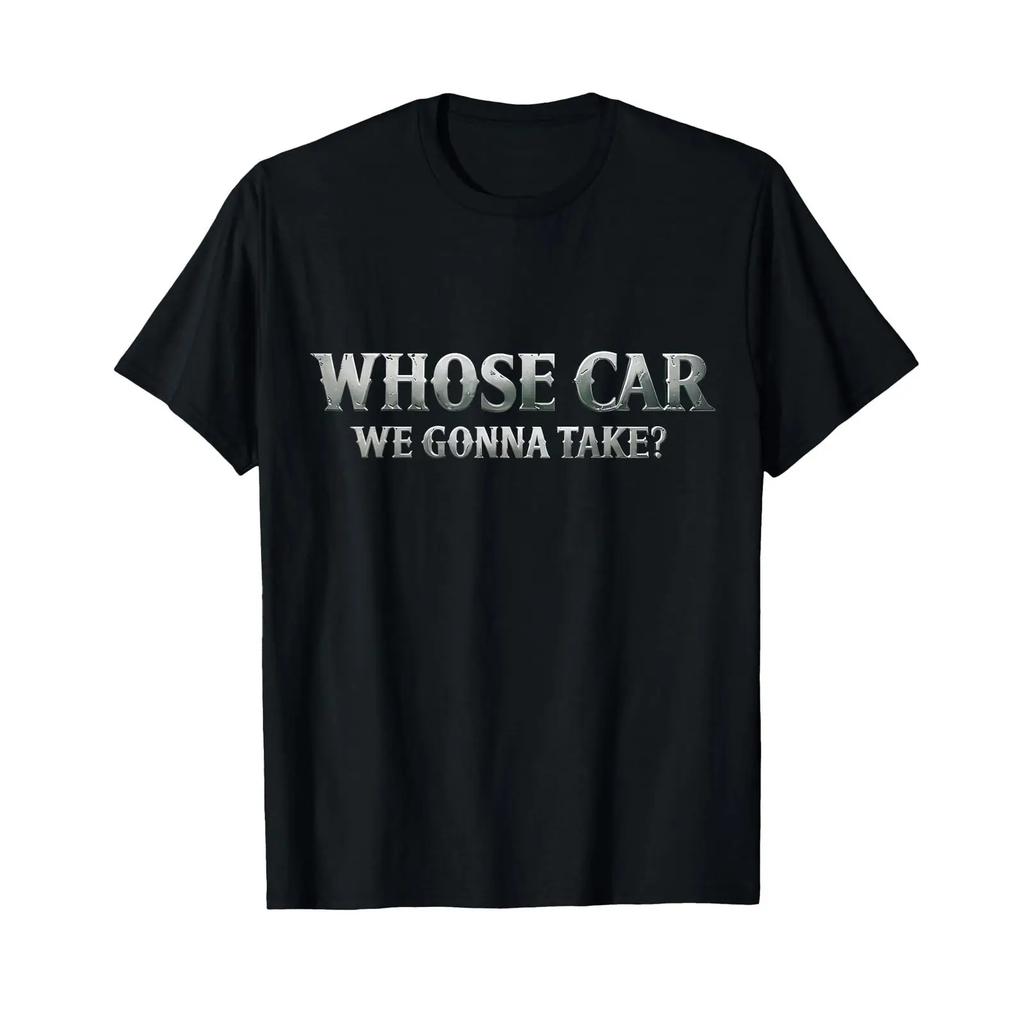 Whose Car We Gonna Take Movie Meme Quote T Shirt Vintage Streetwear Comfortable Stretched Graphic Top For Everyday Wear