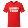 I Am Afraid of Women T Shirt Funny Jokes Adult Humor Men Clothing Unisex Casual Summer Tee Fashion Tops Short Sleeve Clothes