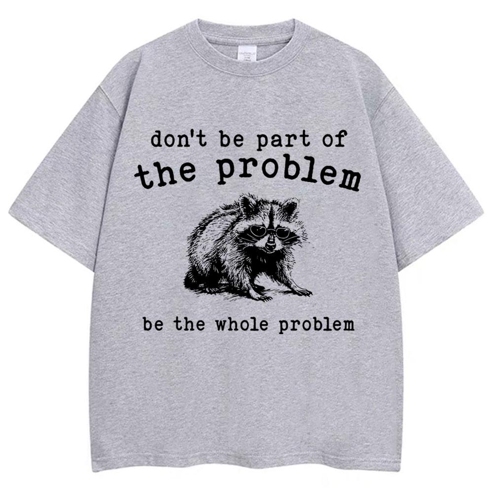 Dont Be Part of The Problem Humor T Shirts Unisex Women Funny Animal Racoon T Shirt Unisex Women Cozy Cotton Retro Oversized TShirt